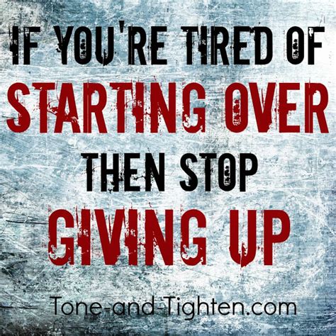 Fitness Motivation If Youre Tired Of Starting Over Then Stop Giving
