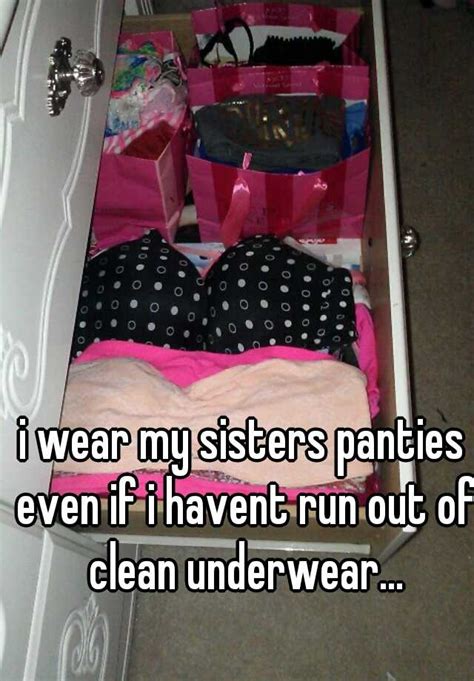I Wear My Sisters Panties Even If I Havent Run Out Of Clean Underwear