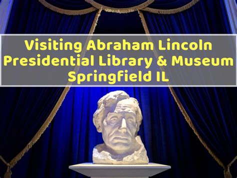 Visiting Abraham Lincoln Presidential Library And Museum Springfield Il