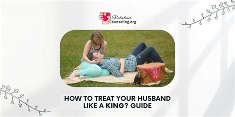 10 Proved Ways To Treat Your Husband Like A King