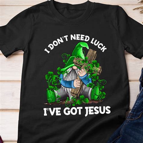 I Dont Need Luck Ive Got Jesus Tee Shirt Etsy