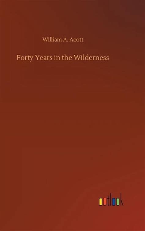 Forty Years In The Wilderness By William A Acott Hardcover Book Free