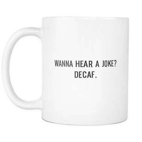 Wanna Hear A Joke Decaf Mug Funny Coffee Mugs Mugs Coffee Humor