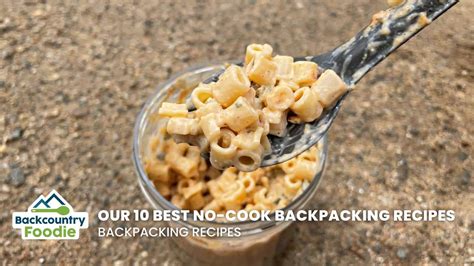 No Cook Backpacking Meals Our 10 Best Recipes