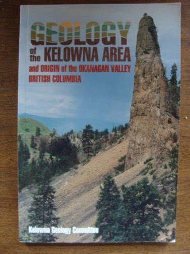 Geology Of The Kelowna Area And Origin Of The Okanagan Valley British