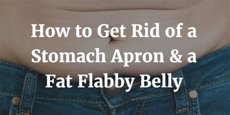 How To Get Rid Of A Stomach Apron And A Fat Flabby Belly