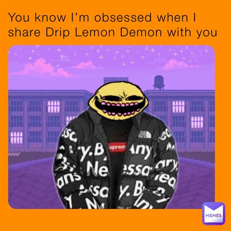 You Know Im Obsessed When I Share Drip Lemon Demon With You