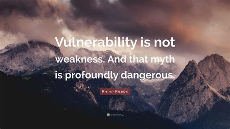 Brené Brown Quote “vulnerability Is Not Weakness And That Myth Is