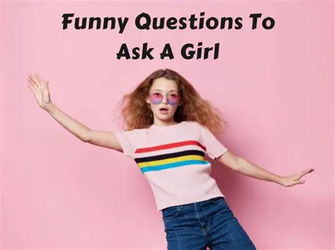 Best 144 Funny Questions To Ask A Girl
