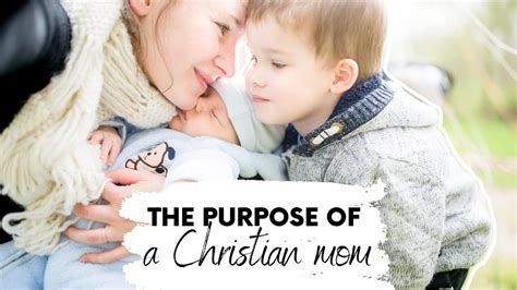 The Purpose Of A Christian Mom What Does Bible Say About Moms