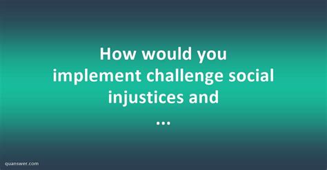 how would you implement challenge social injustices and inequalities in your inclusive classroom