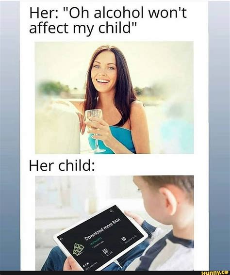 Her Oh Alcohol Wont Affect My Child Ifunny