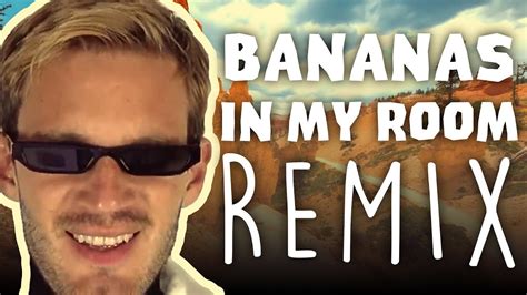 Pewdiepie Bananas In My Room Remix Youtube