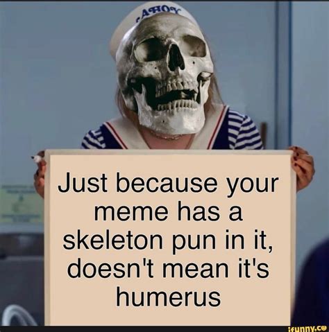Just Because Your Meme Has A Skeleton Pun In It Doesn T Mean It S