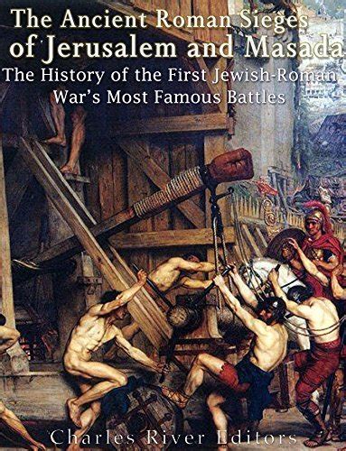 The Ancient Roman Sieges Of Jerusalem And Masada The History Of The