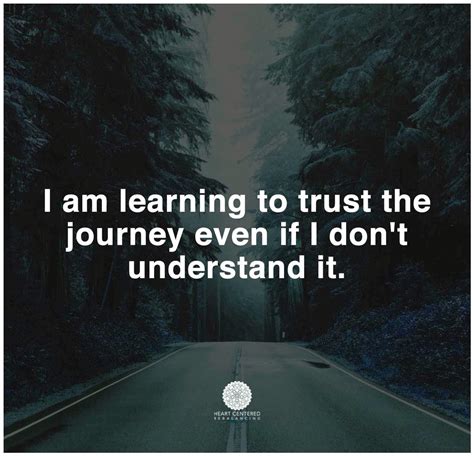 I Am Learning To Trust The Journey Even If I Dont Understand It
