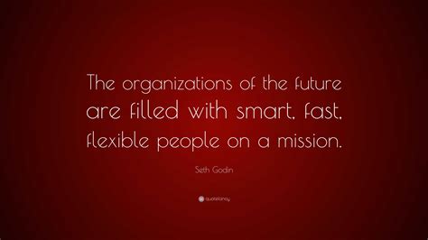 Seth Godin Quote The Organizations Of The Future Are Filled With