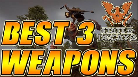 The Best Weapons In State Of Decay 2 Plus Where To Find Them Youtube