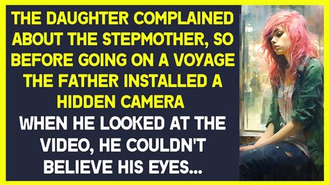 Daughter Complained About Stepmother So Before Going On A Voyage The Father Installed Hidden