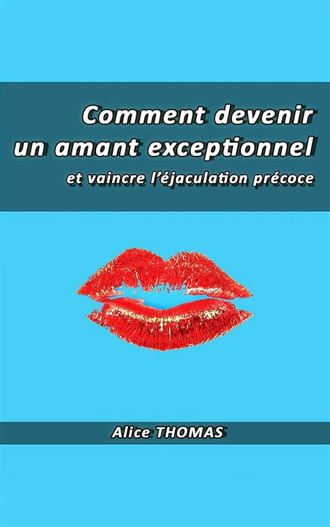 Comment Devenir Un Amant Exceptionnel Et Vaincre Léjaculation Précoce French
