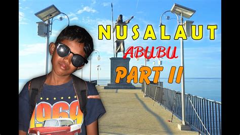 Pulau Nusalaut Abubu Part Ii Vlog 12 Youtube