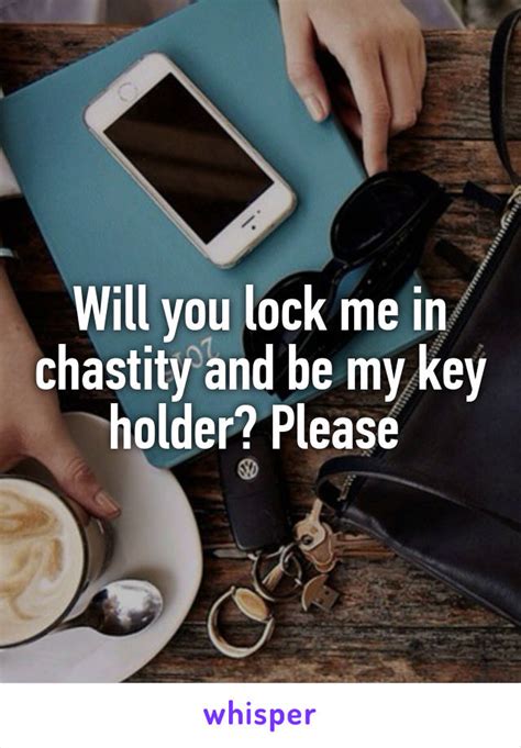Will You Lock Me In Chastity And Be My Key Holder Please