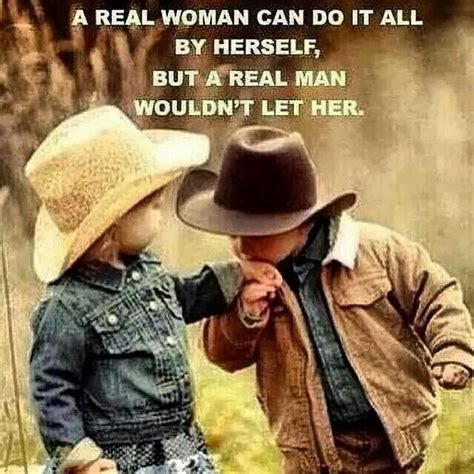 As vague and subjective that may sound, the definition of 'real man' depends on how he treats people around him. A real woman can do it all by herself, but a real man ...