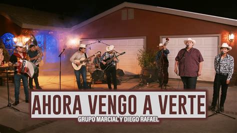 Grupo Marcial Ft Diego Rafael Ahora Vengo A Verte En Vivo Youtube