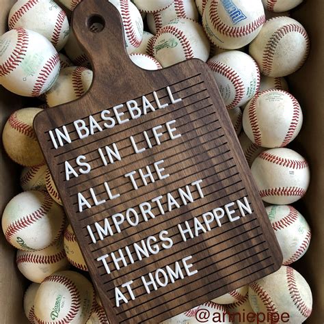 In Baseball As In Life All The Important Things Happen At Home