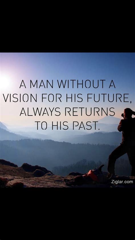 A Man Without Vision For His Future Always Returns To His Past