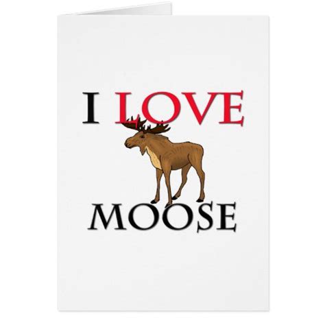 I Love Moose Card Zazzle