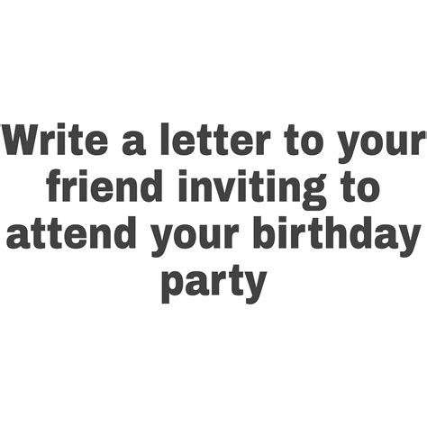 Letter To Your Friend Inviting Himher To Attend Your Birthday Party