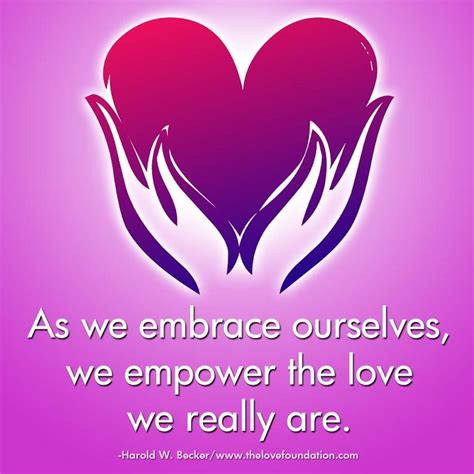 As We Embrace Ourselves We Empower The Love We Really Are Harold W