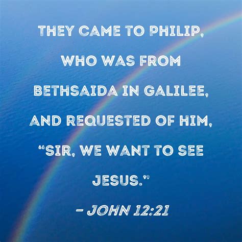John 1221 They Came To Philip Who Was From Bethsaida In Galilee And