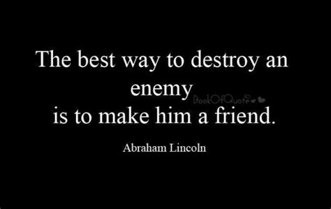 The Best Way To Destroy An Enemy Is To Make Him A Friend Abraham
