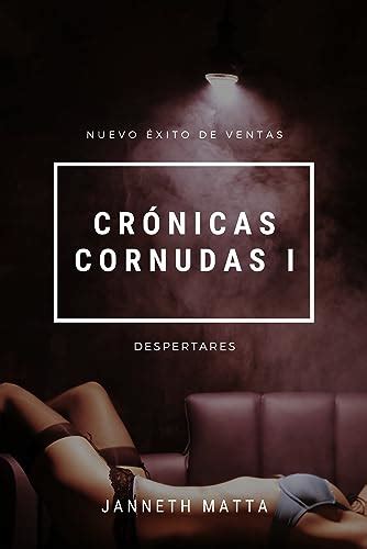 Crónicas Cornudas I Despertares Novela erótica en español Relato erótico para adultos sobre