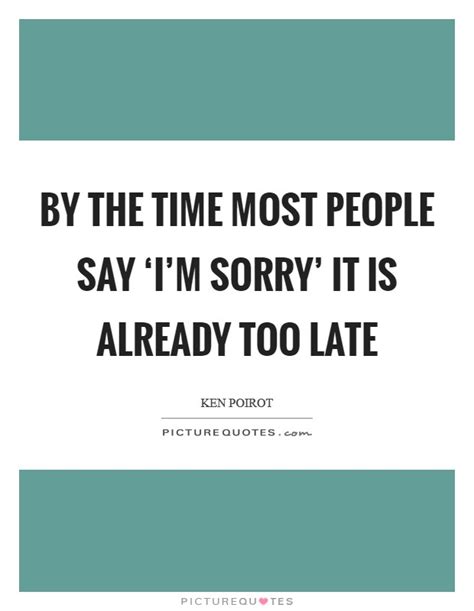 Already Too Late Quotes And Sayings Already Too Late Picture Quotes
