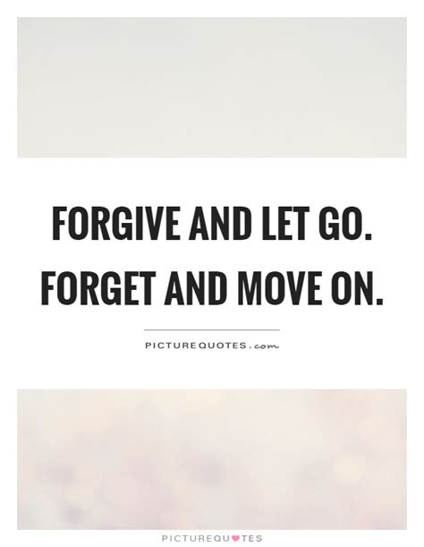 Forgive And Let Go Forget And Move On Picture Quotes