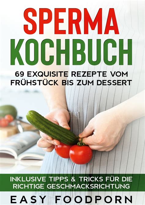 sperma kochbuch 69 exquisite rezepte vom frühstück bis zum dessert inklusive tipps and tricks