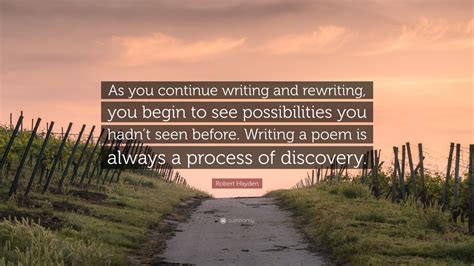 Robert Hayden Quote As You Continue Writing And Rewriting You Begin