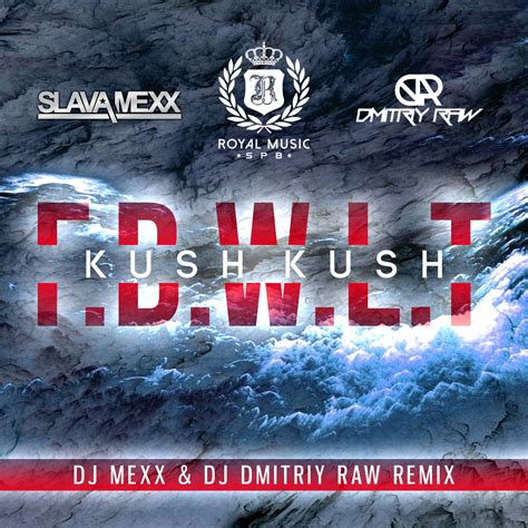 Kush 6 disponible sur youtube. Kush Kush - F.B.W.L.T. (DJ Mexx & DJ Dmitriy Raw Remix ...