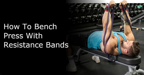How To Bench Press With Resistance Bands Bodyweightheaven