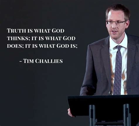 truth is what god says it is what he does it is what he is tim challies intelligent