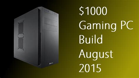 1000 Gaming Pc Build August 2015 Youtube
