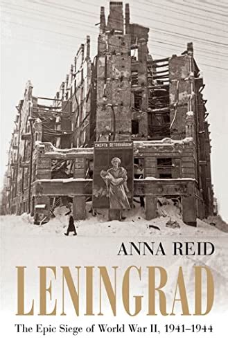 Leningrad The Epic Siege Of World War Ii 1941 1944 By Reid Anna