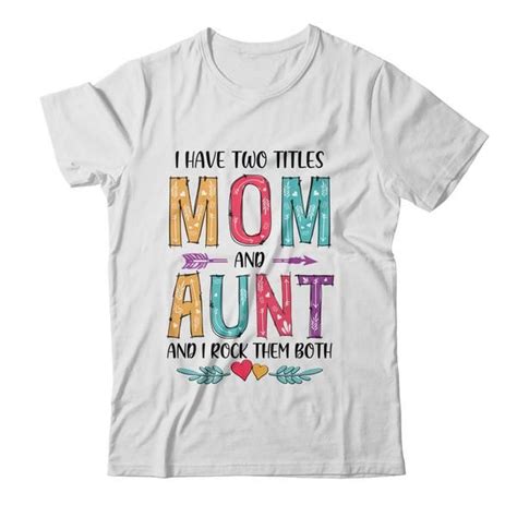 I Have Two Title Mom And Aunt Mothers Day Colorful Colorful Shirts Funny Mothers Day Quote Tees