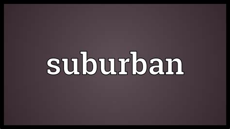 A residential district located on the outskirts of a city. Suburban Meaning - YouTube