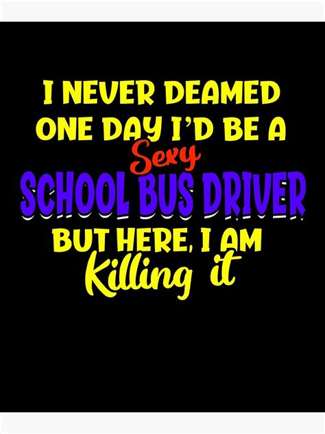Sexy School Bus Driver Sayings Funny School Bus Driver Poster By Dr