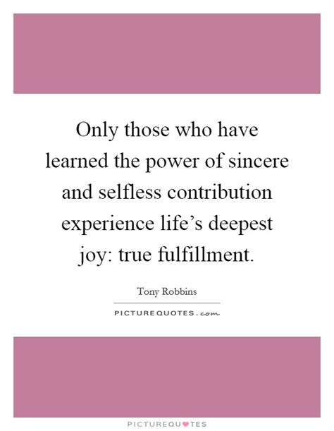 Only Those Who Have Learned The Power Of Sincere And Selfless
