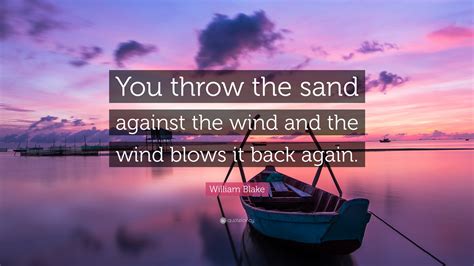 William Blake Quote You Throw The Sand Against The Wind And The Wind